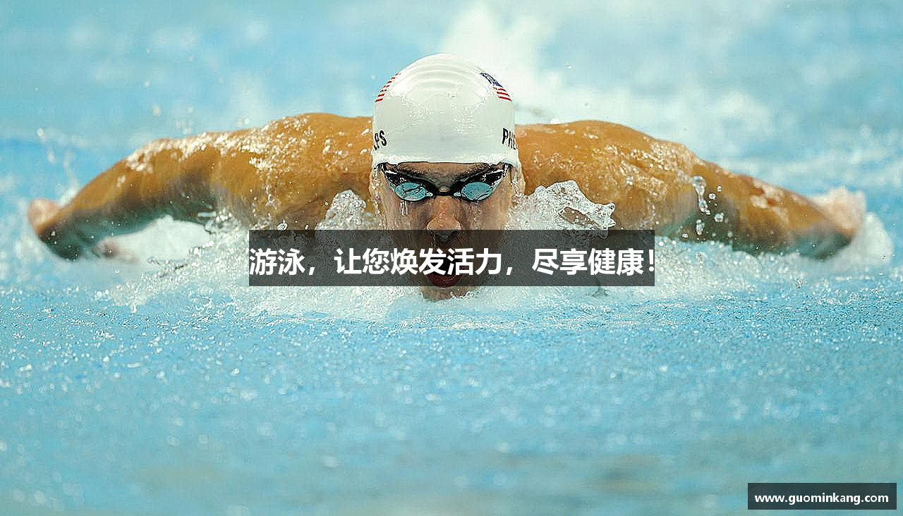 游泳，让您焕发活力，尽享健康！